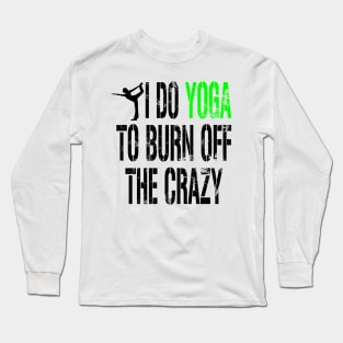 I do Yoga to Burn off the Crazy Long Sleeve T-Shirt